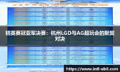 精英赛冠亚军决赛：杭州LGD与AG超玩会的默契对决